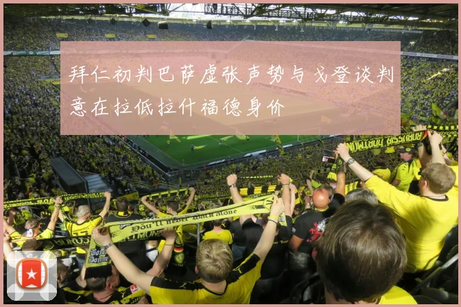 拜仁初判巴萨虚张声势与戈登谈判意在拉低拉什福德身价