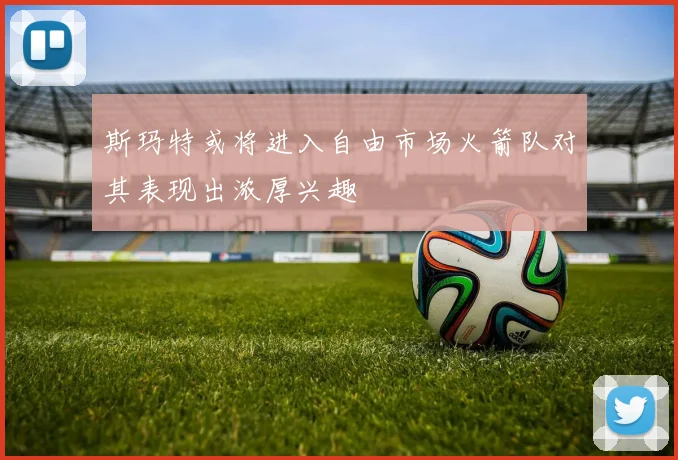 斯玛特或将进入自由市场火箭队对其表现出浓厚兴趣