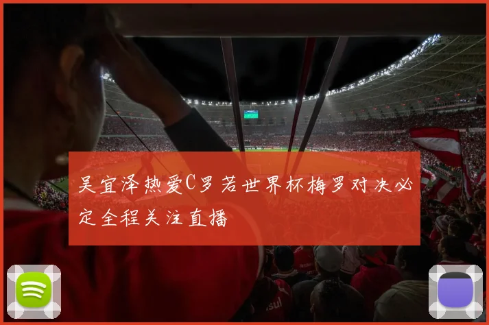 吴宜泽热爱C罗若世界杯梅罗对决必定全程关注直播